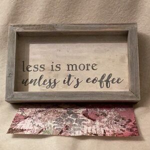 Farmhouse Wood Sign ~ less is more unless it’s coffee ~ 6” x 10” ~ Rustic